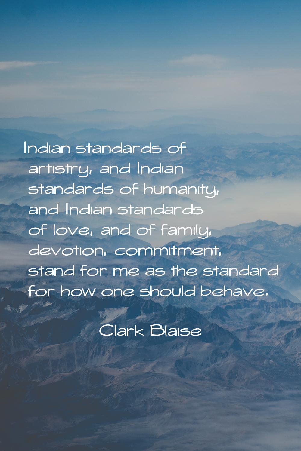 Indian standards of artistry, and Indian standards of humanity, and Indian standards of love, and o