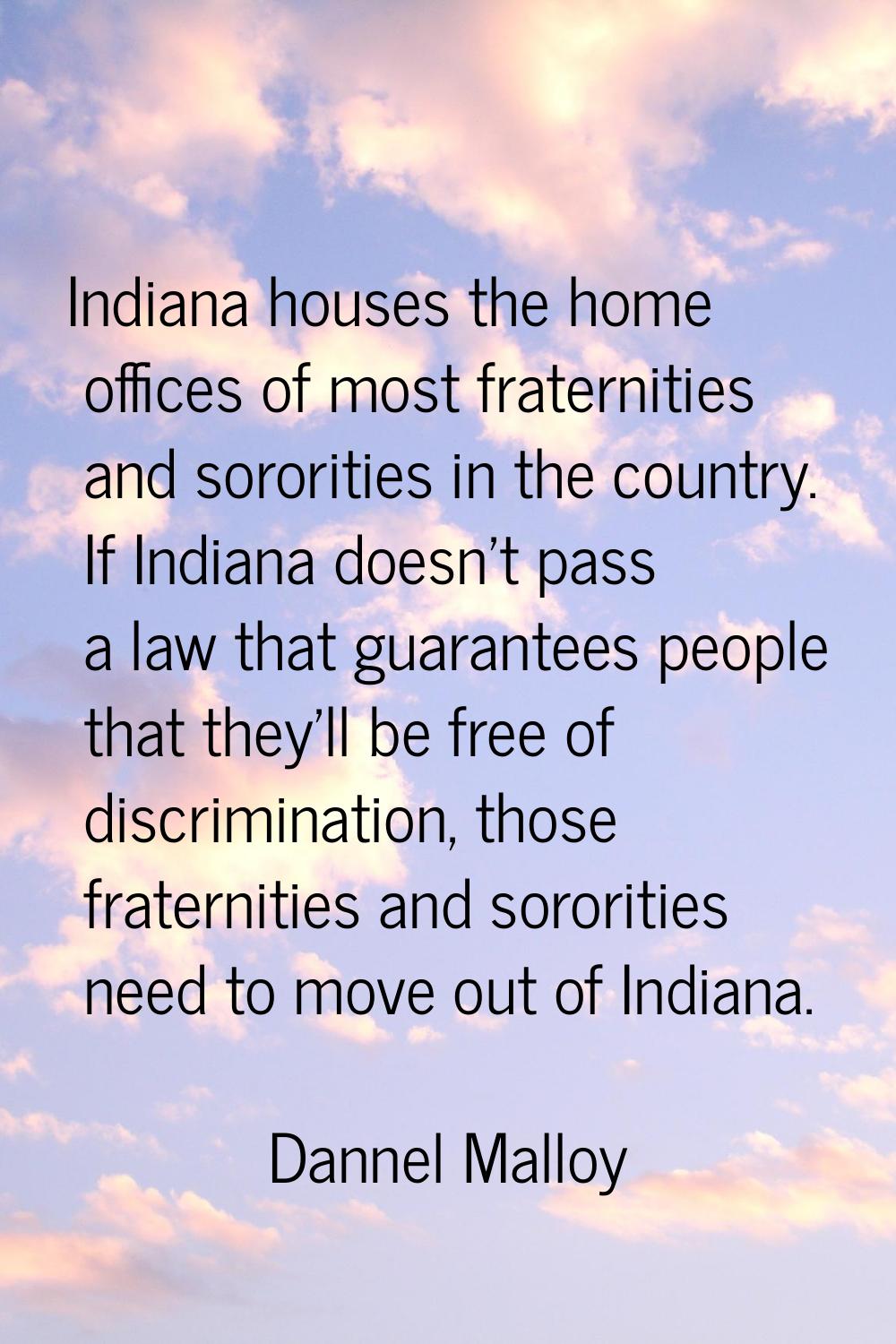 Indiana houses the home offices of most fraternities and sororities in the country. If Indiana does