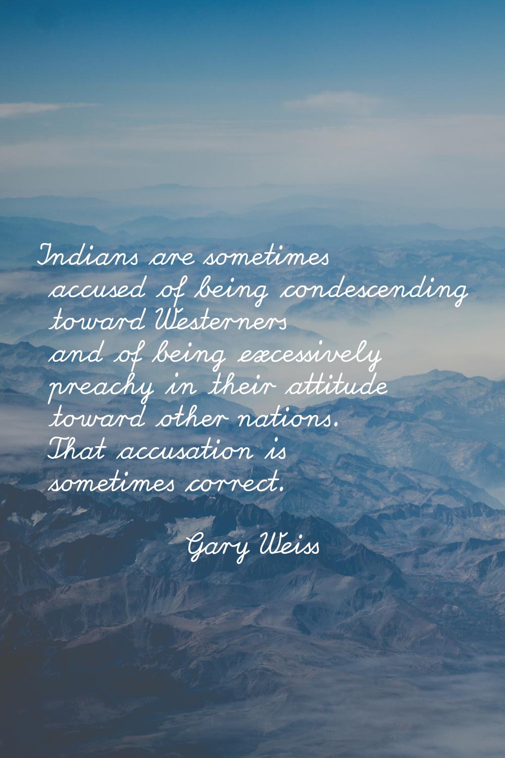 Indians are sometimes accused of being condescending toward Westerners and of being excessively pre