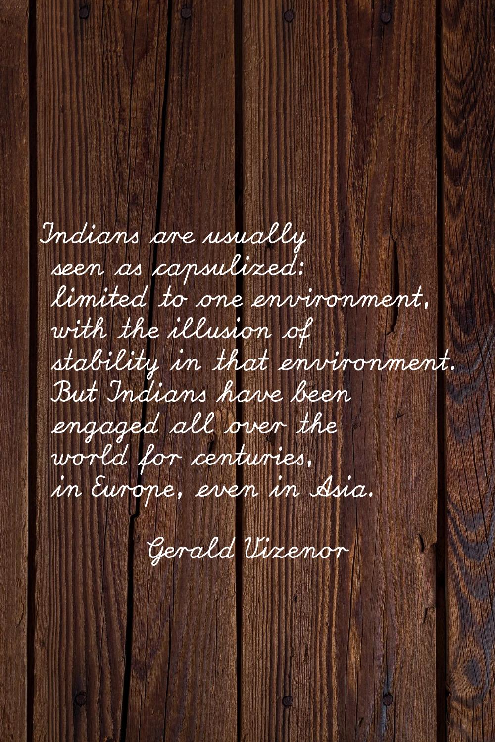 Indians are usually seen as capsulized: limited to one environment, with the illusion of stability 