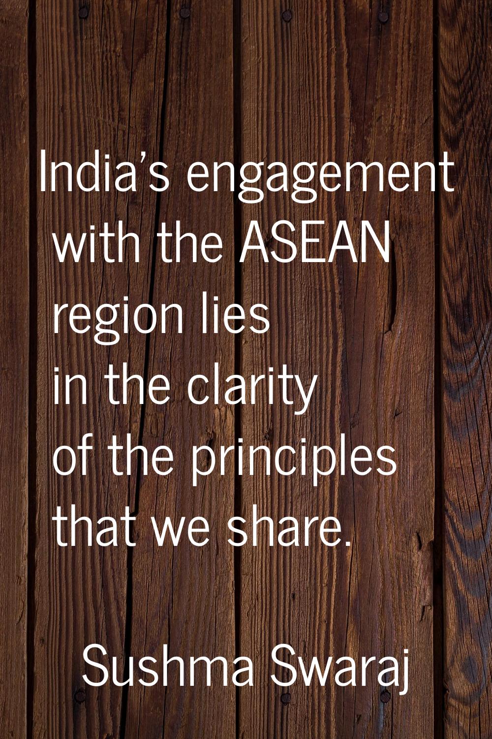 India's engagement with the ASEAN region lies in the clarity of the principles that we share.