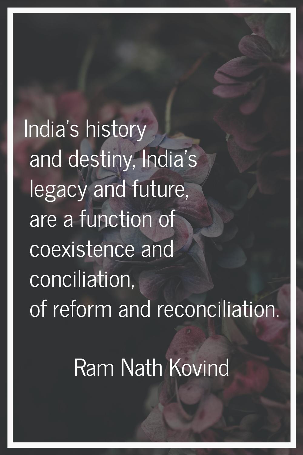 India's history and destiny, India's legacy and future, are a function of coexistence and conciliat