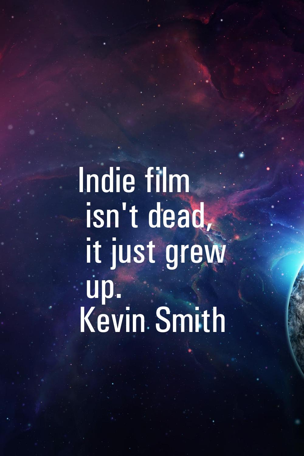 Indie film isn't dead, it just grew up.