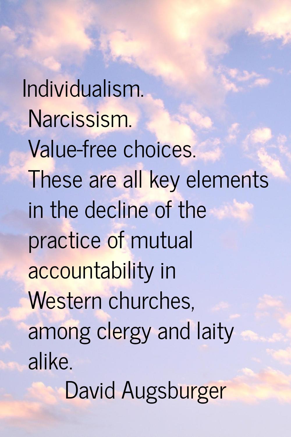 Individualism. Narcissism. Value-free choices. These are all key elements in the decline of the pra