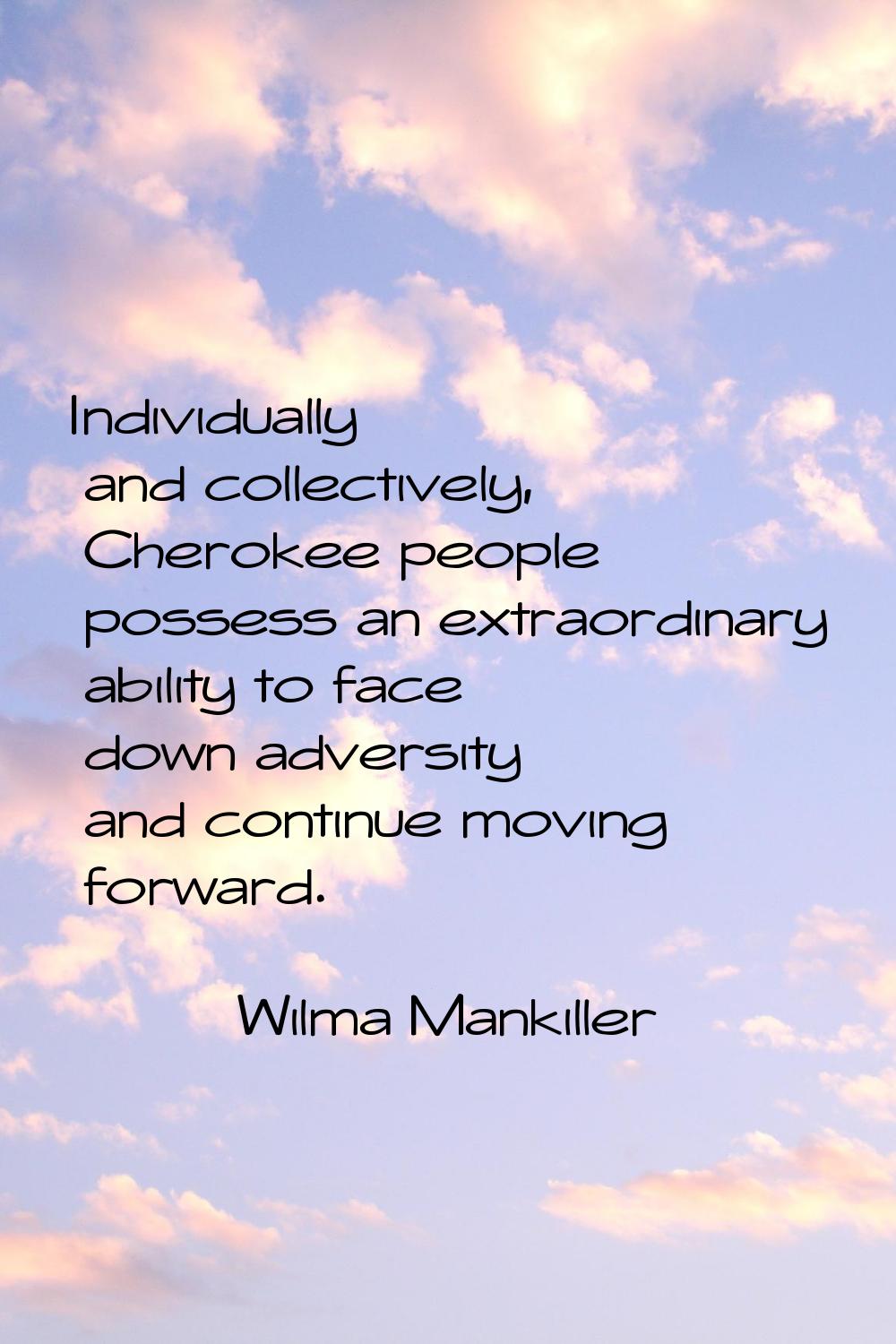Individually and collectively, Cherokee people possess an extraordinary ability to face down advers