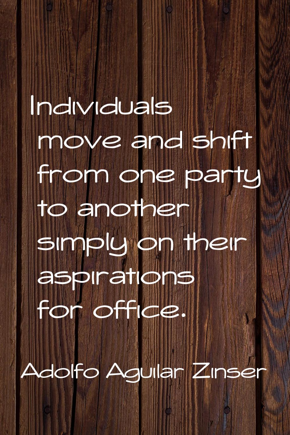Individuals move and shift from one party to another simply on their aspirations for office.