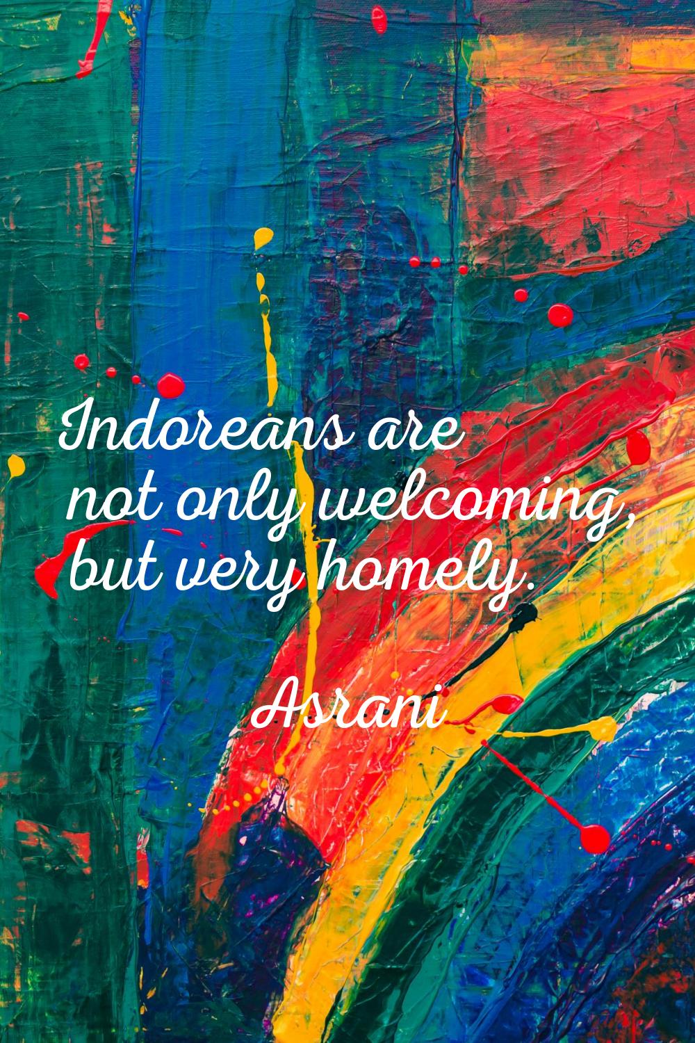 Indoreans are not only welcoming, but very homely.