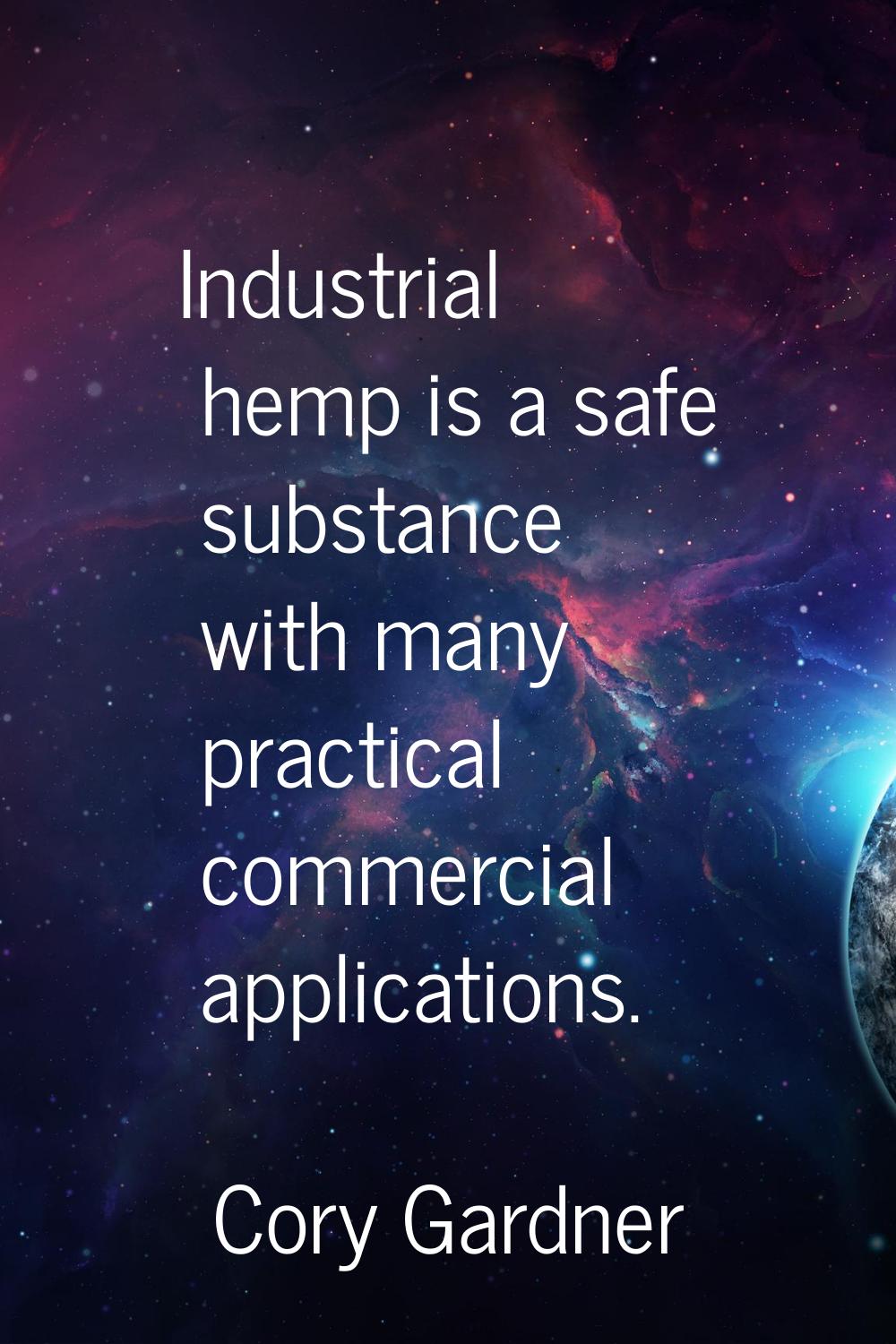Industrial hemp is a safe substance with many practical commercial applications.