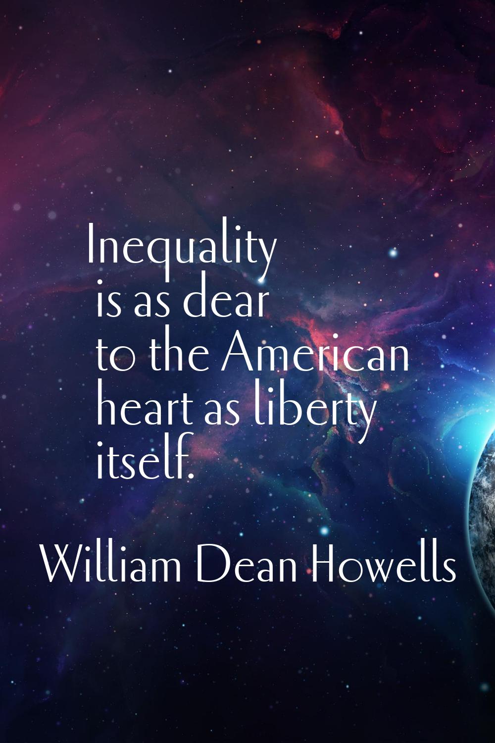 Inequality is as dear to the American heart as liberty itself.