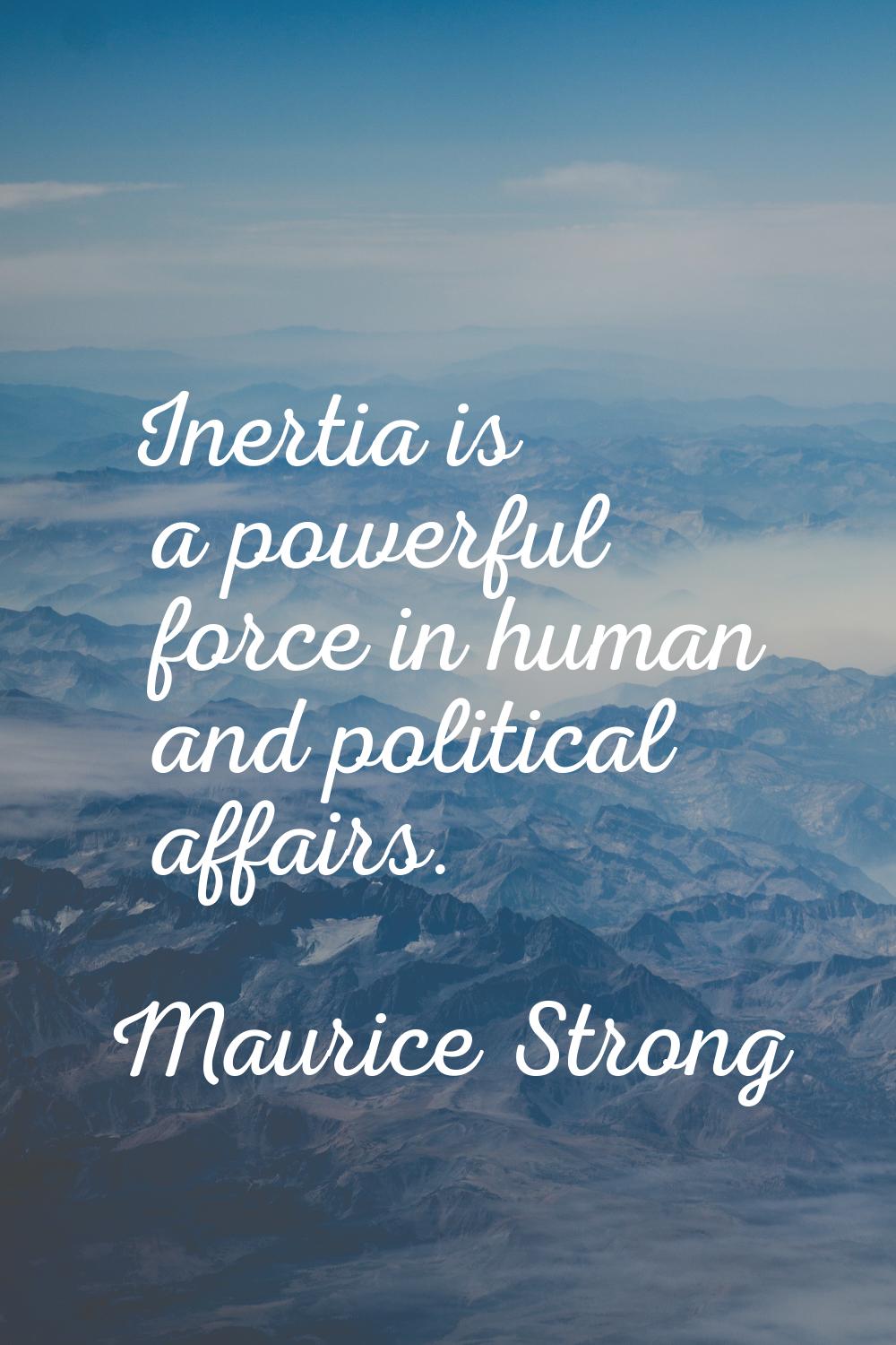 Inertia is a powerful force in human and political affairs.