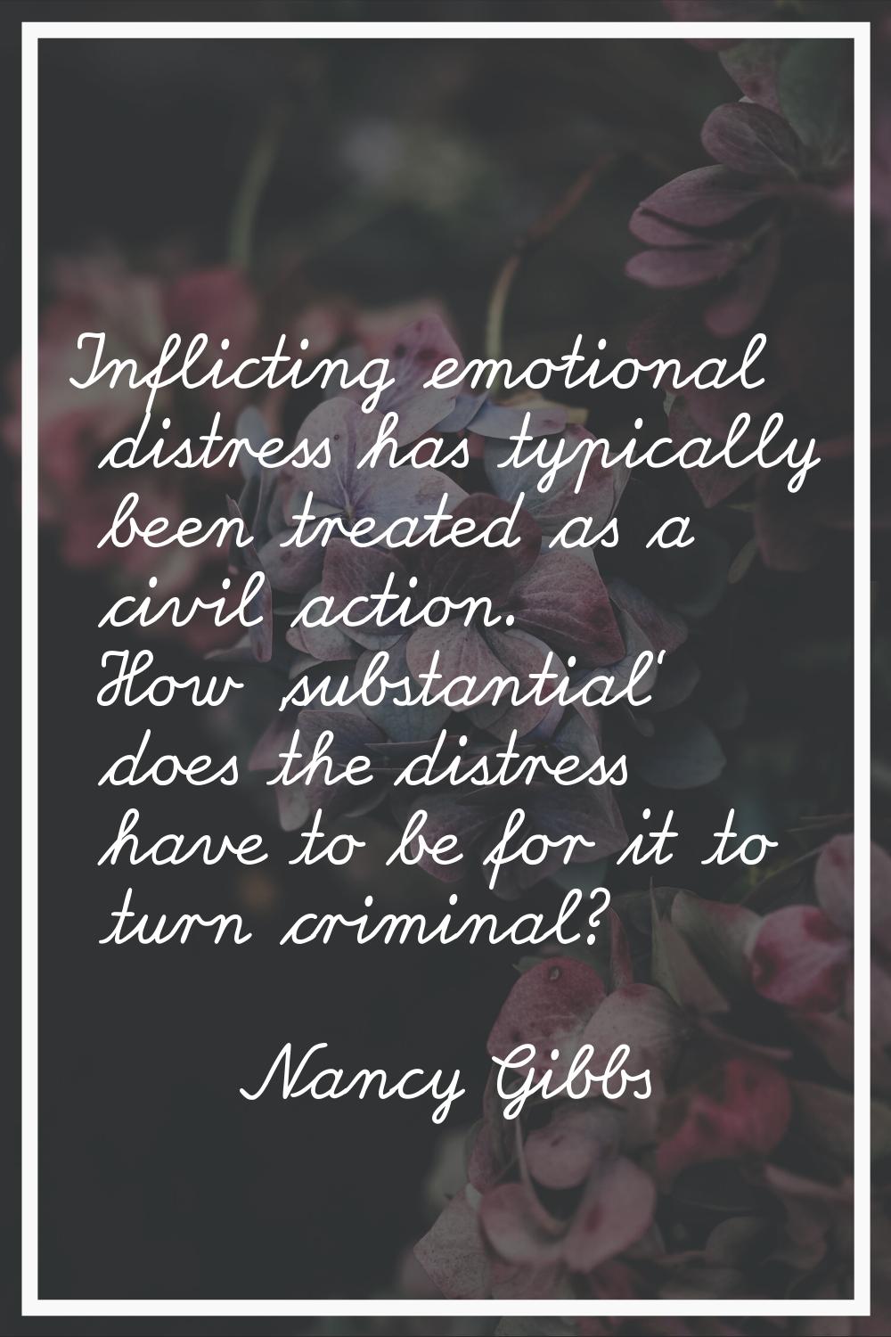 Inflicting emotional distress has typically been treated as a civil action. How 'substantial' does 