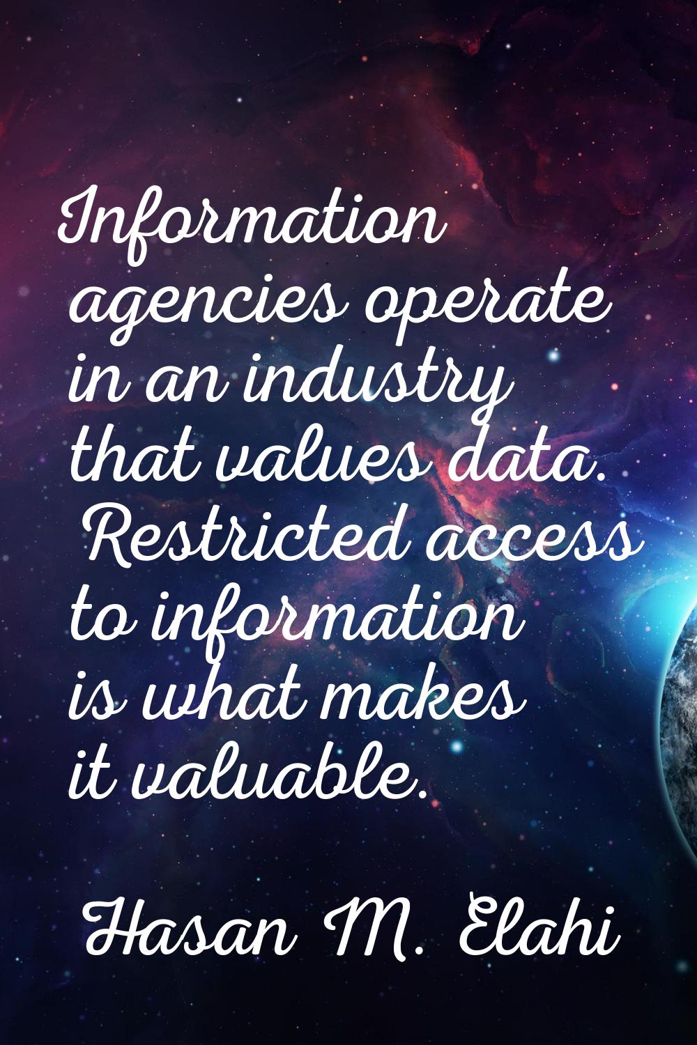 Information agencies operate in an industry that values data. Restricted access to information is w