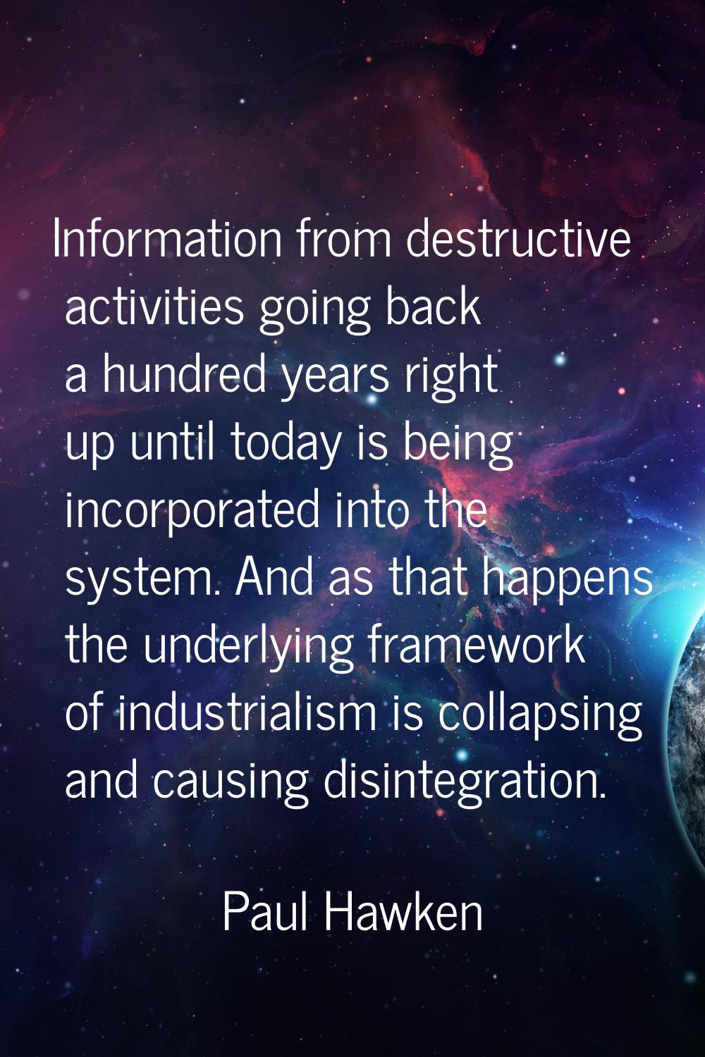 Information from destructive activities going back a hundred years right up until today is being in