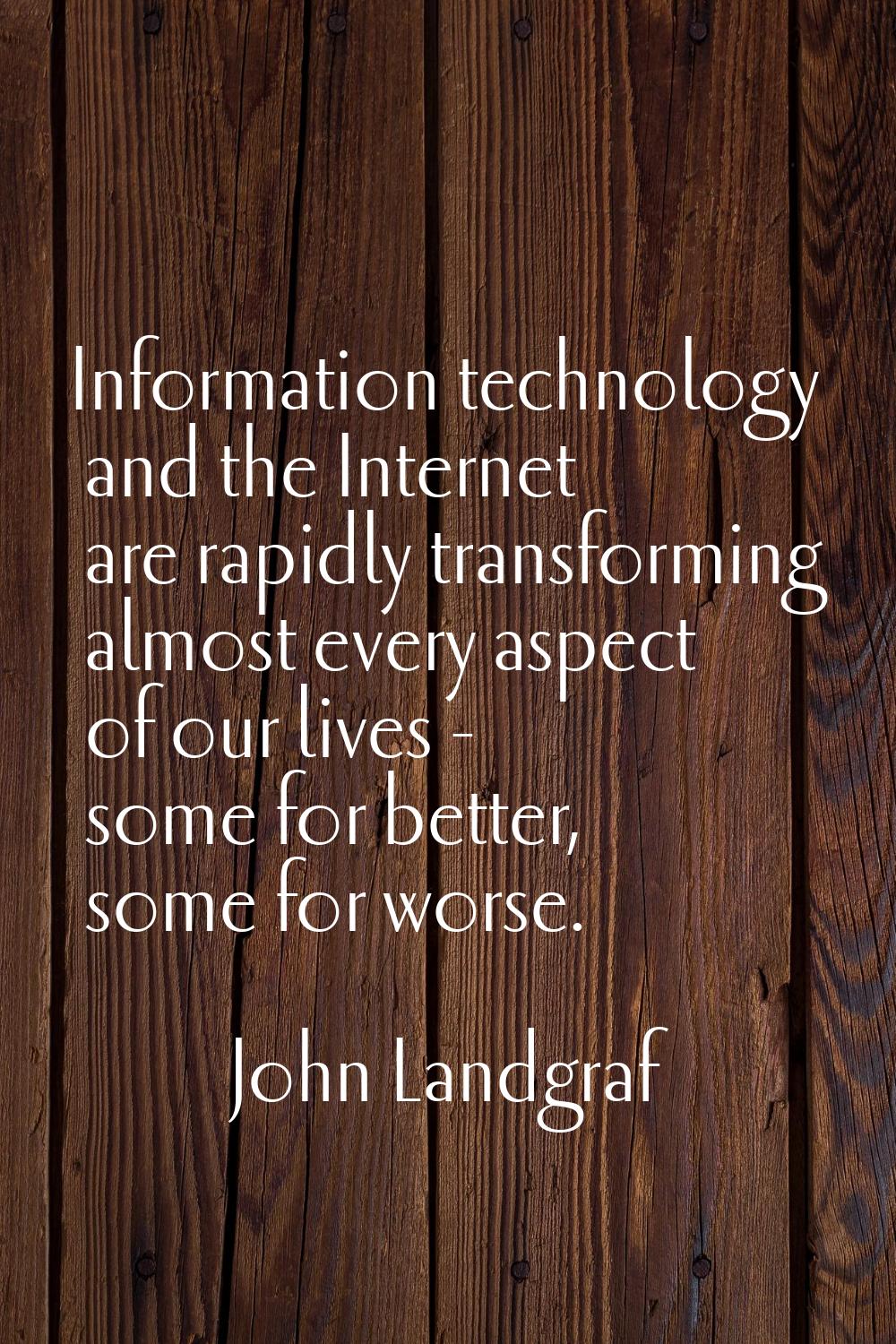 Information technology and the Internet are rapidly transforming almost every aspect of our lives -