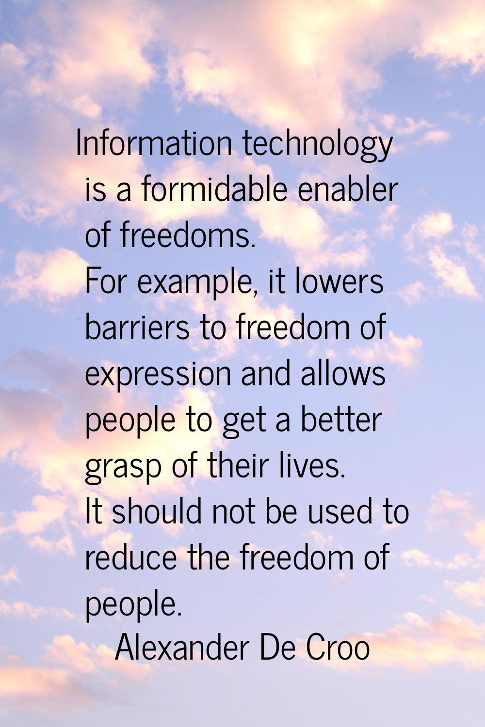 Information technology is a formidable enabler of freedoms. For example, it lowers barriers to free