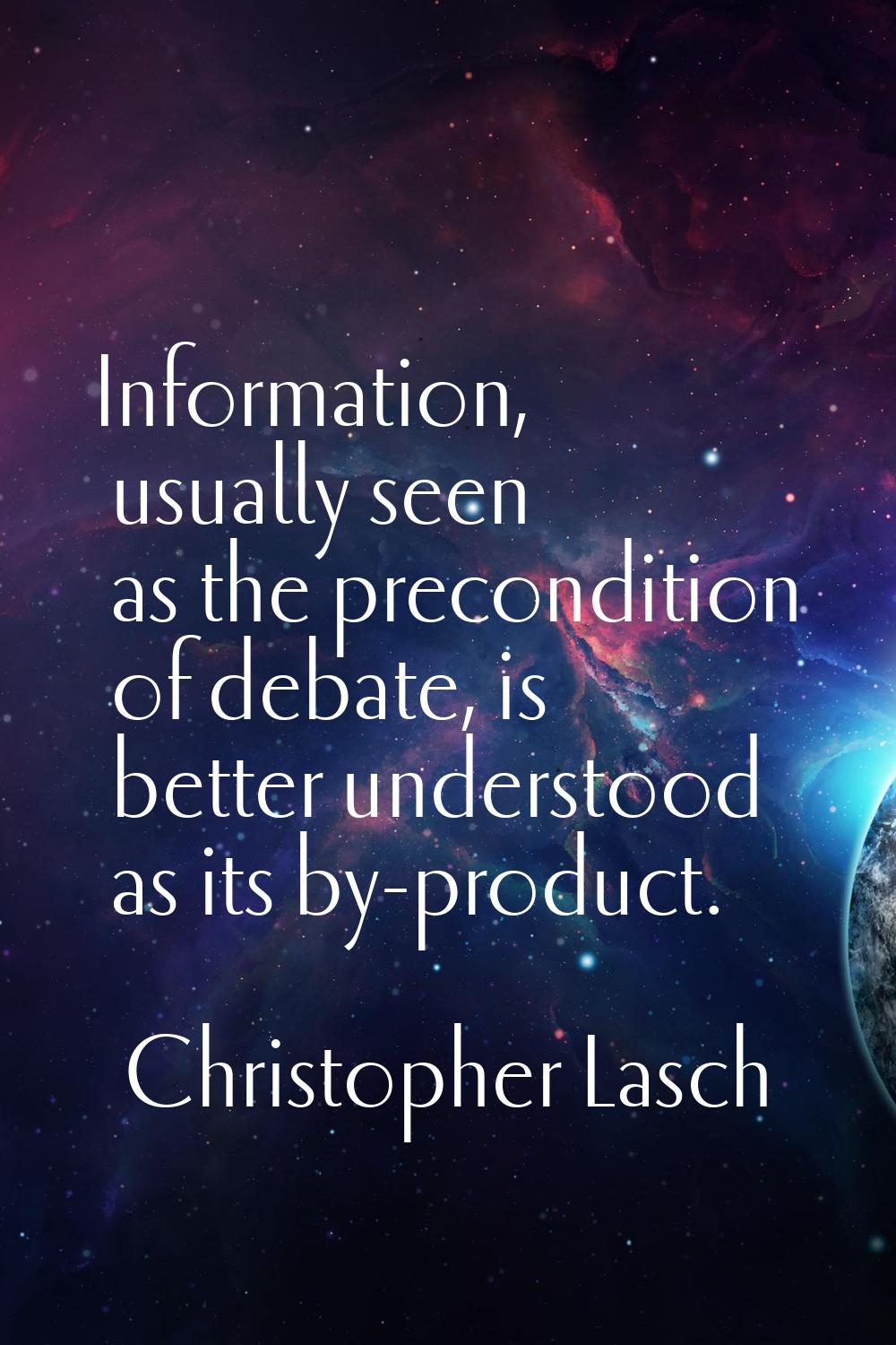 Information, usually seen as the precondition of debate, is better understood as its by-product.