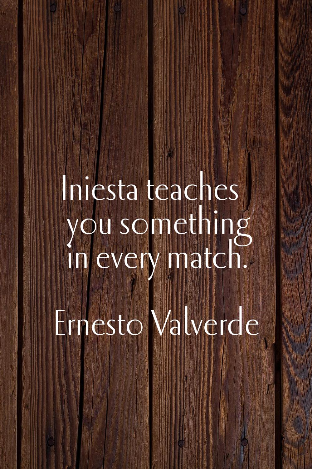 Iniesta teaches you something in every match.