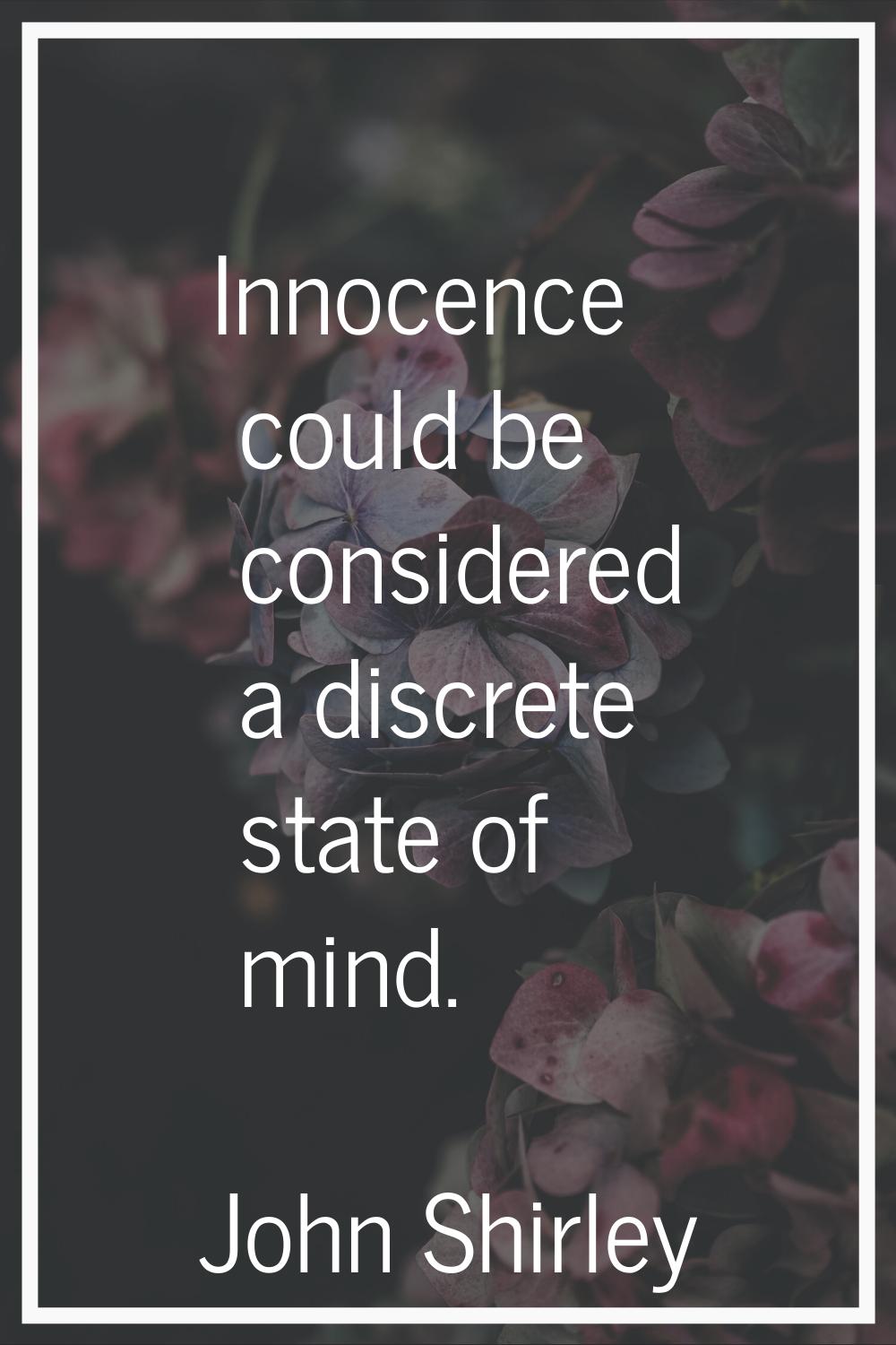 Innocence could be considered a discrete state of mind.