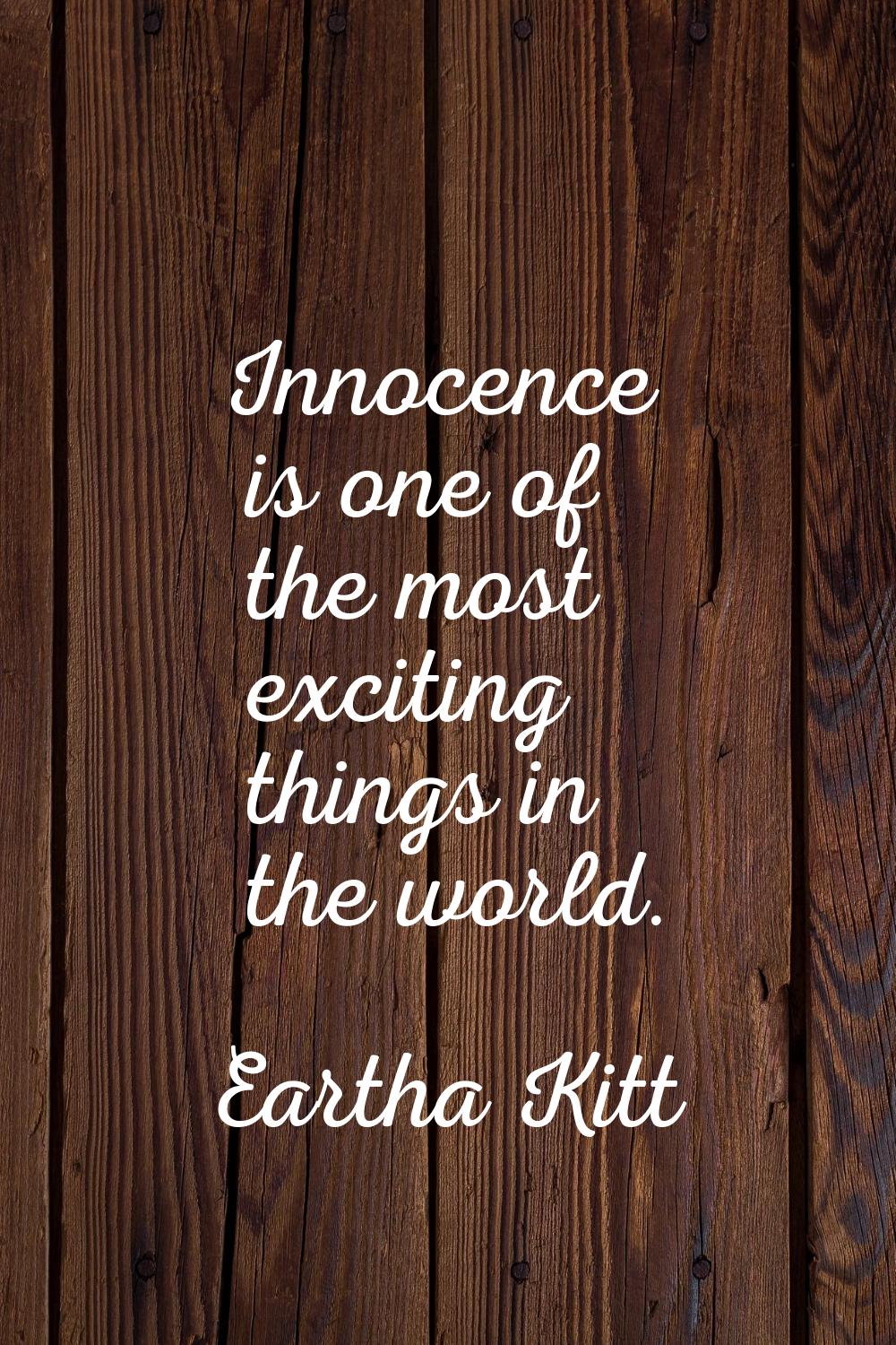 Innocence is one of the most exciting things in the world.