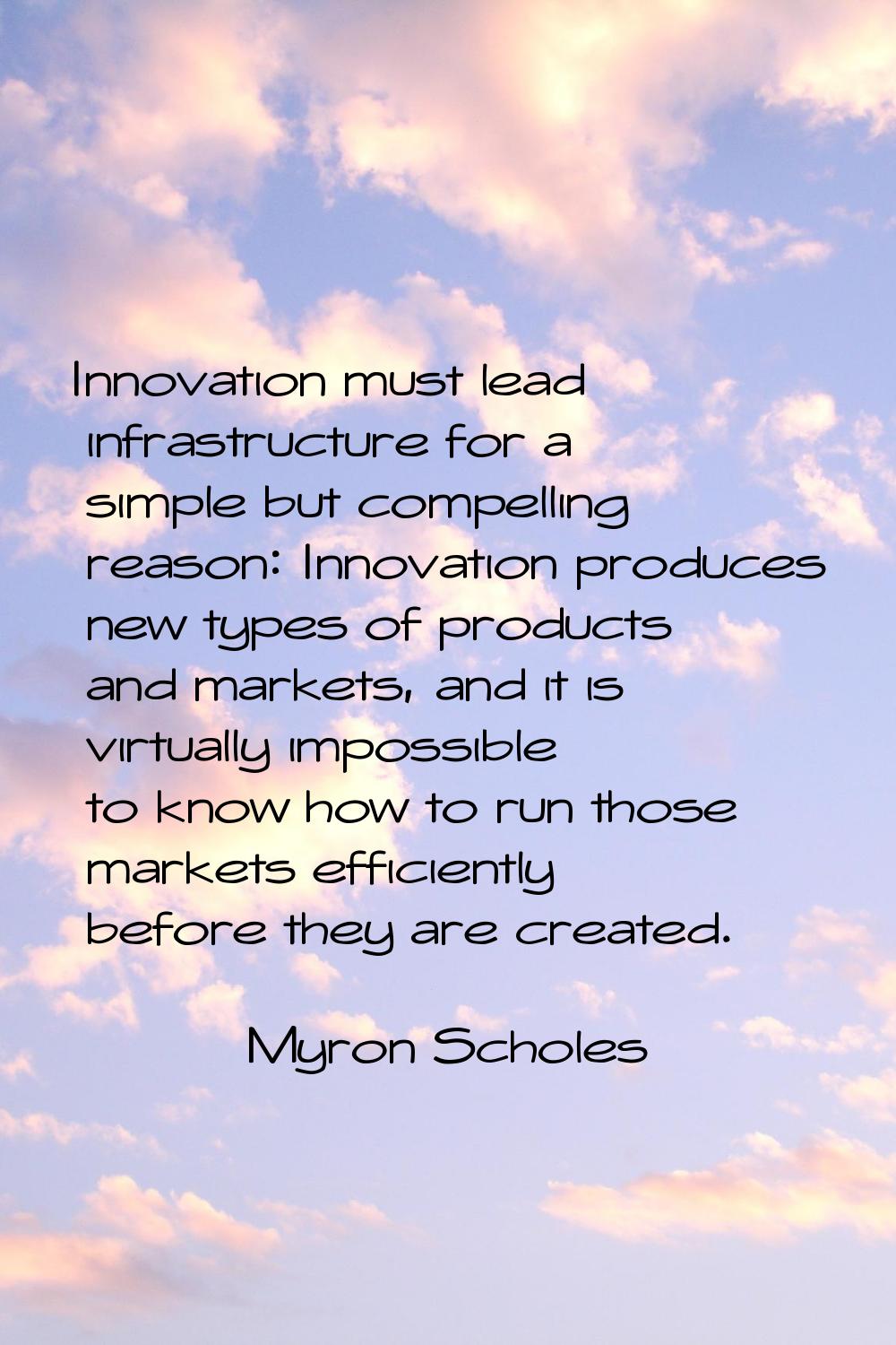 Innovation must lead infrastructure for a simple but compelling reason: Innovation produces new typ