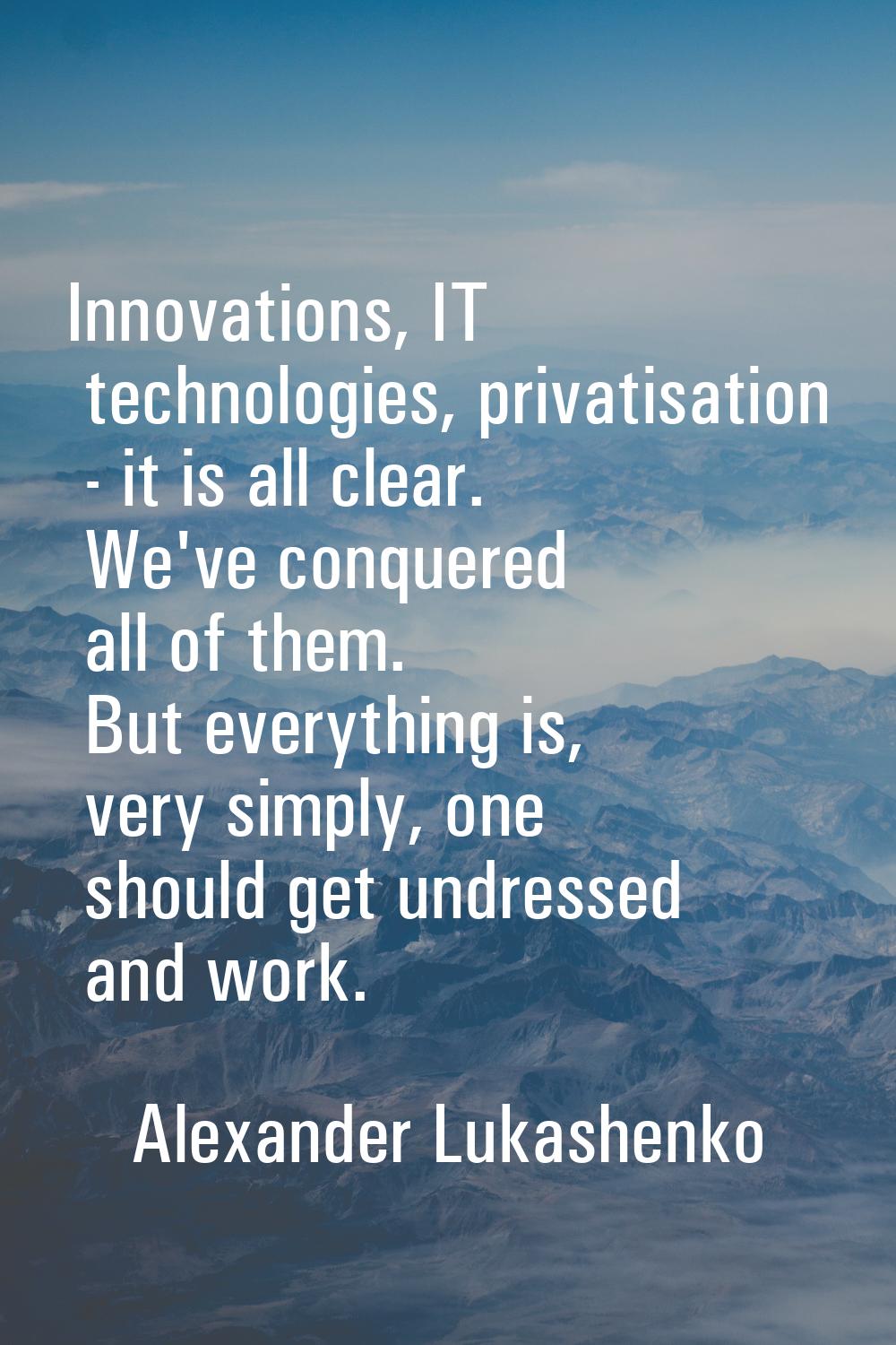 Innovations, IT technologies, privatisation - it is all clear. We've conquered all of them. But eve