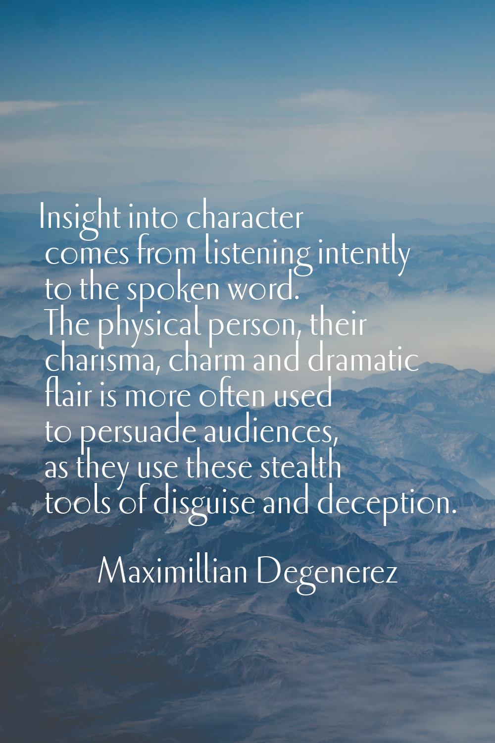 Insight into character comes from listening intently to the spoken word. The physical person, their
