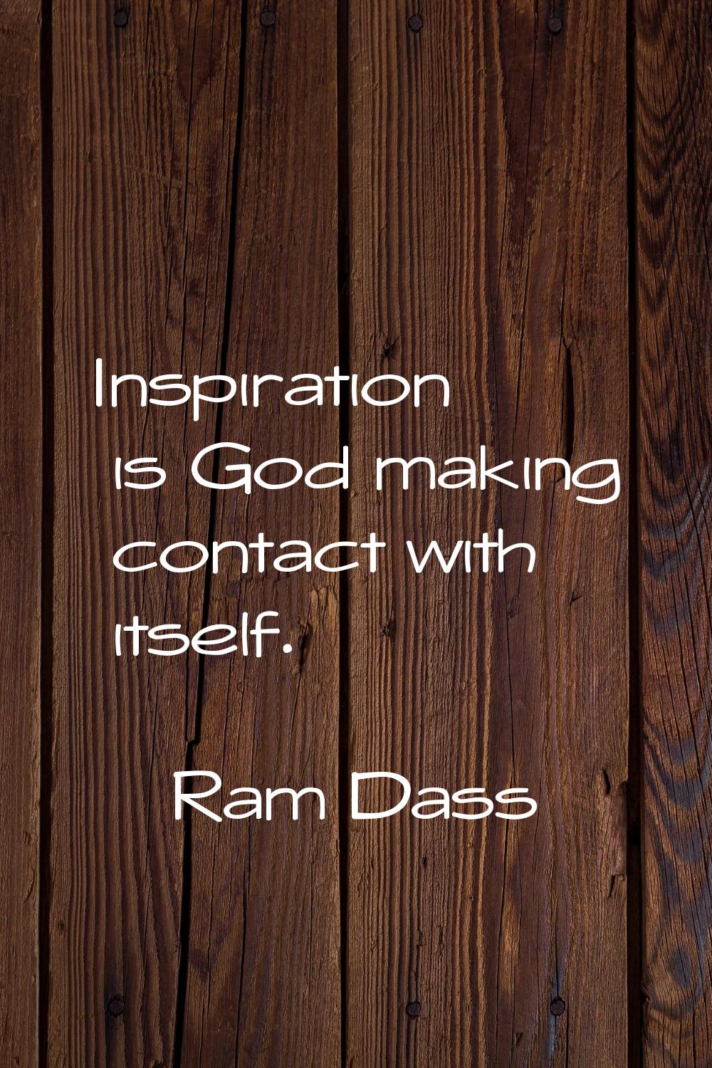 Inspiration is God making contact with itself.