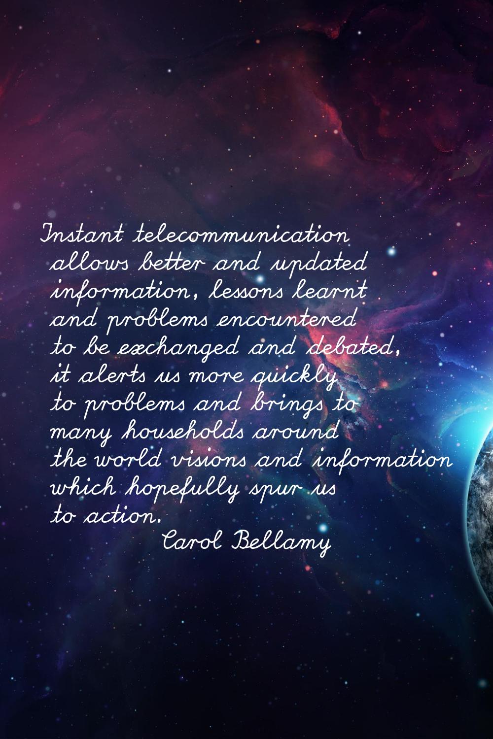 Instant telecommunication allows better and updated information, lessons learnt and problems encoun