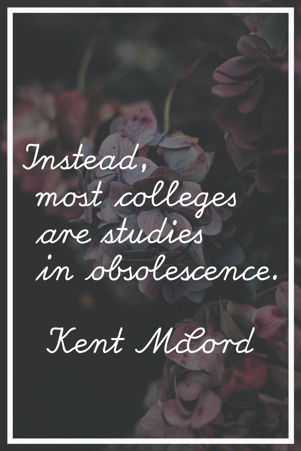 Instead, most colleges are studies in obsolescence.