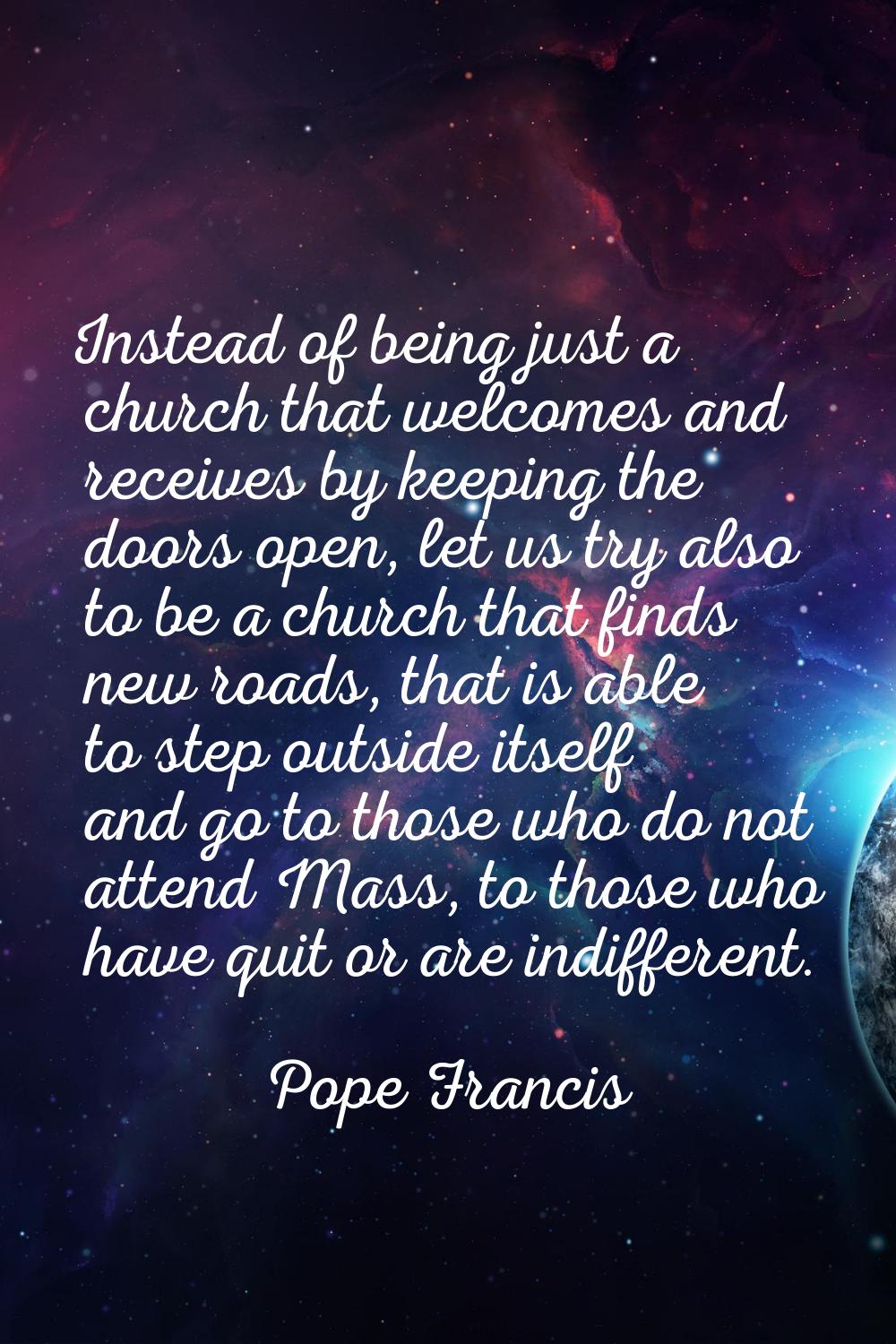 Instead of being just a church that welcomes and receives by keeping the doors open, let us try als