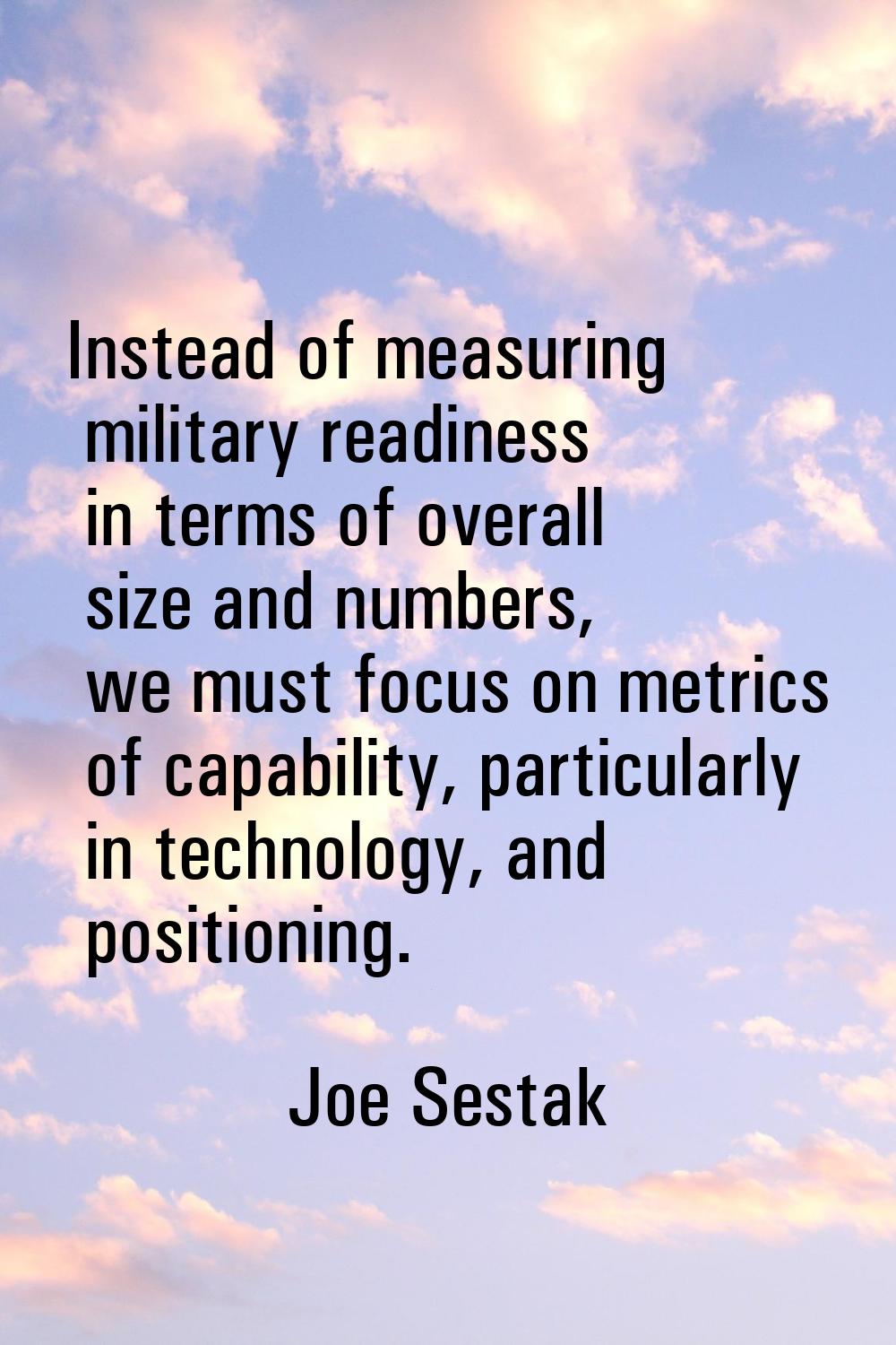 Instead of measuring military readiness in terms of overall size and numbers, we must focus on metr