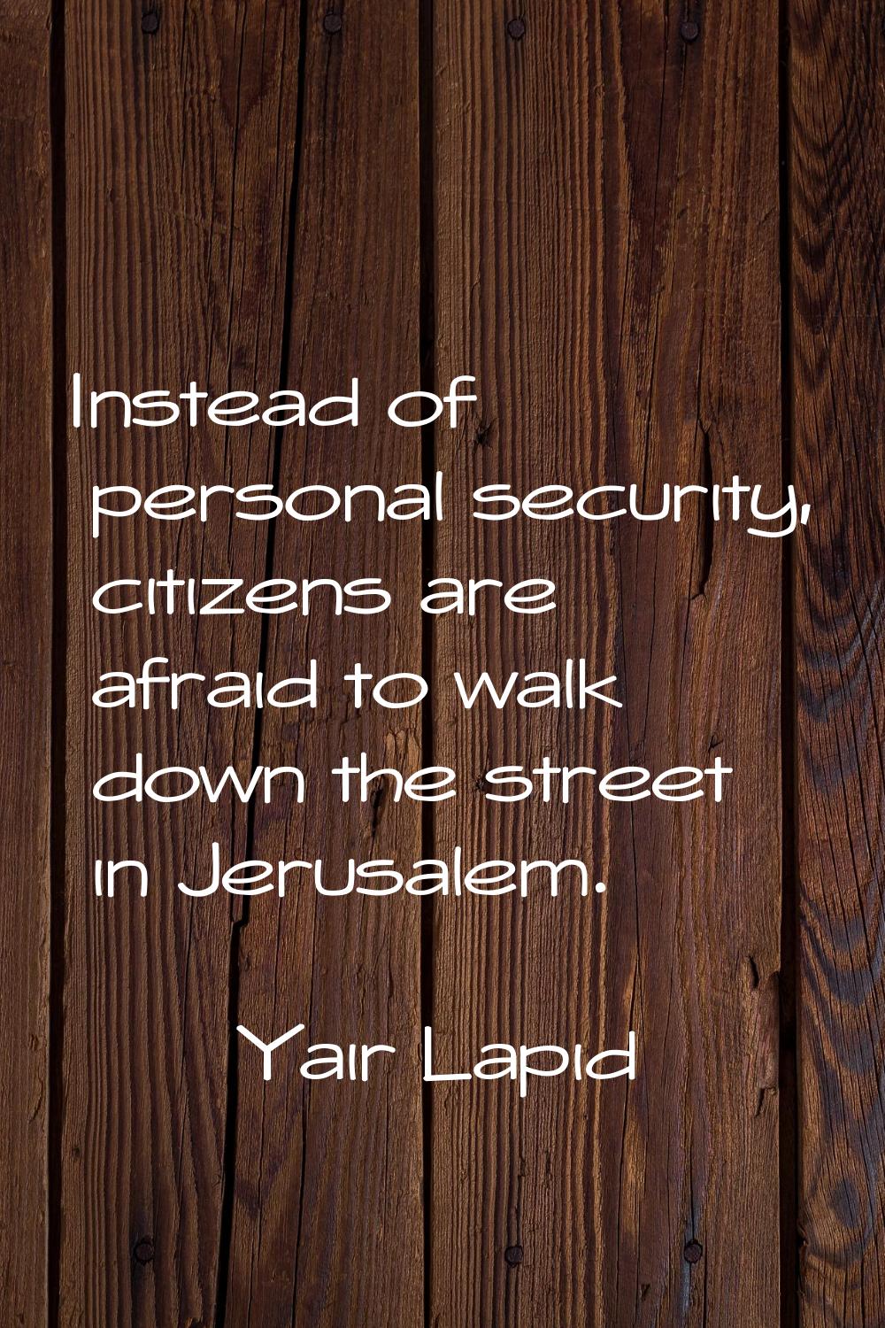 Instead of personal security, citizens are afraid to walk down the street in Jerusalem.