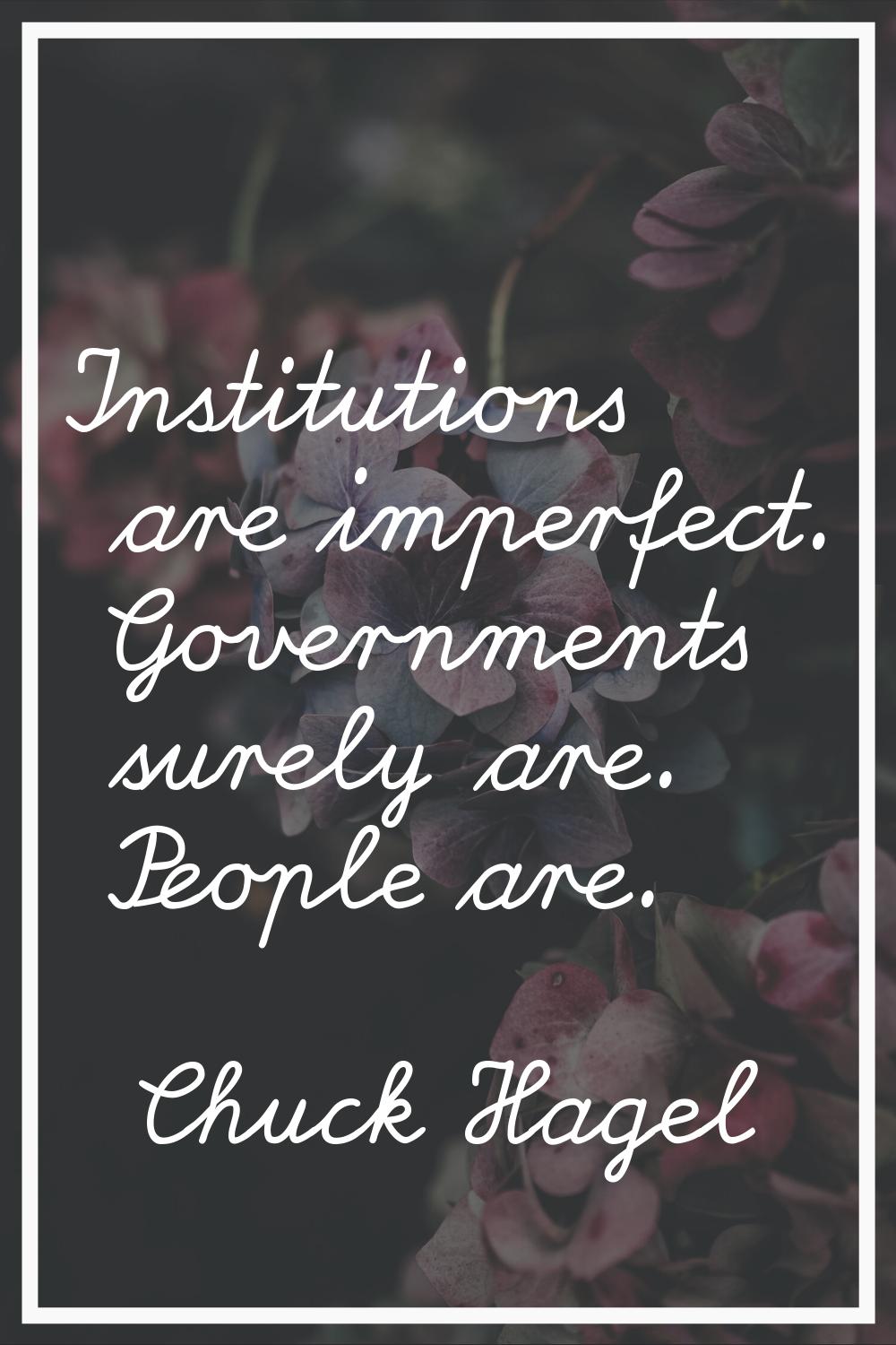 Institutions are imperfect. Governments surely are. People are.