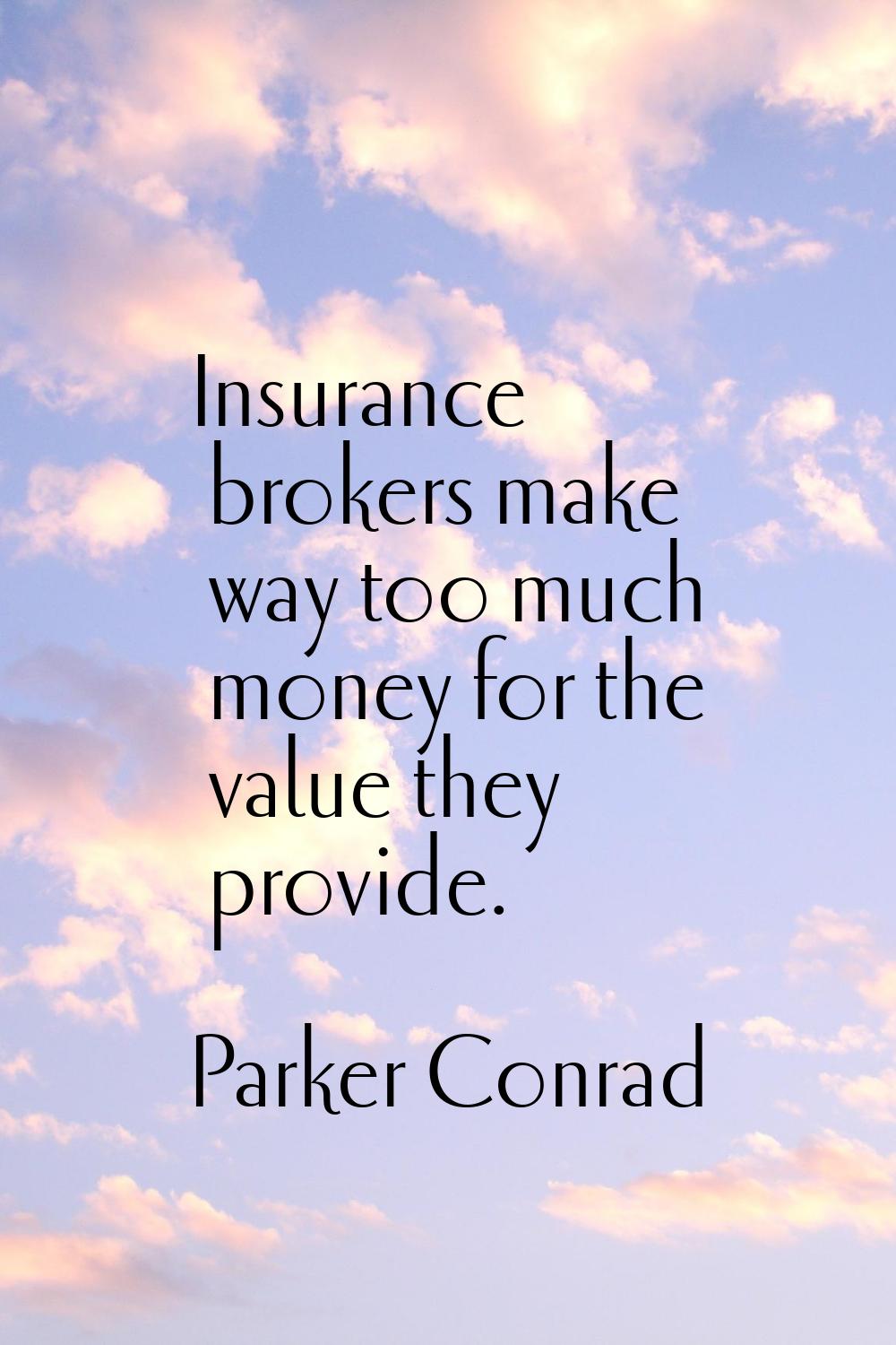 Insurance brokers make way too much money for the value they provide.