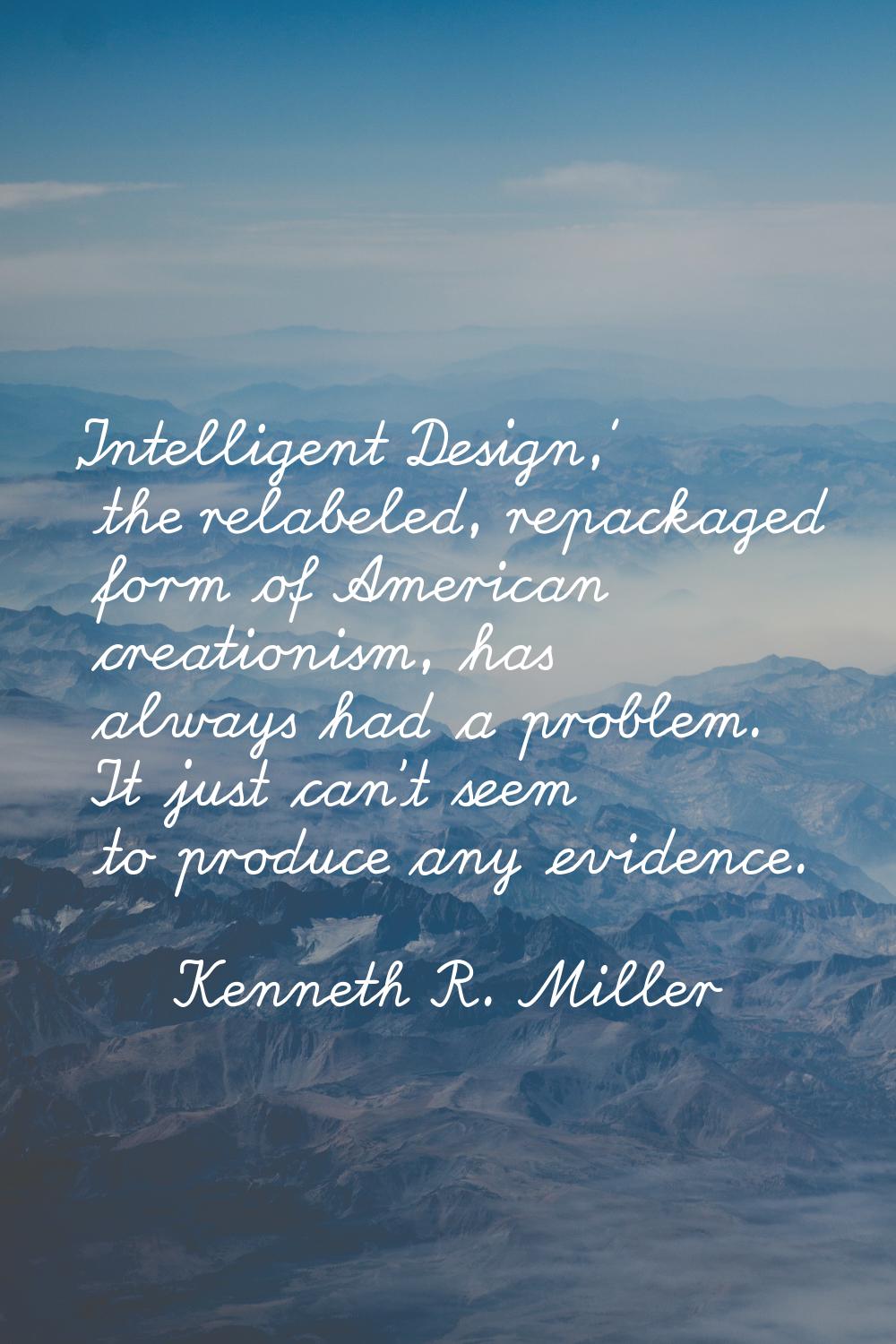 'Intelligent Design,' the relabeled, repackaged form of American creationism, has always had a prob
