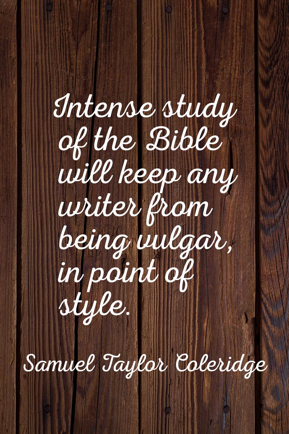 Intense study of the Bible will keep any writer from being vulgar, in point of style.