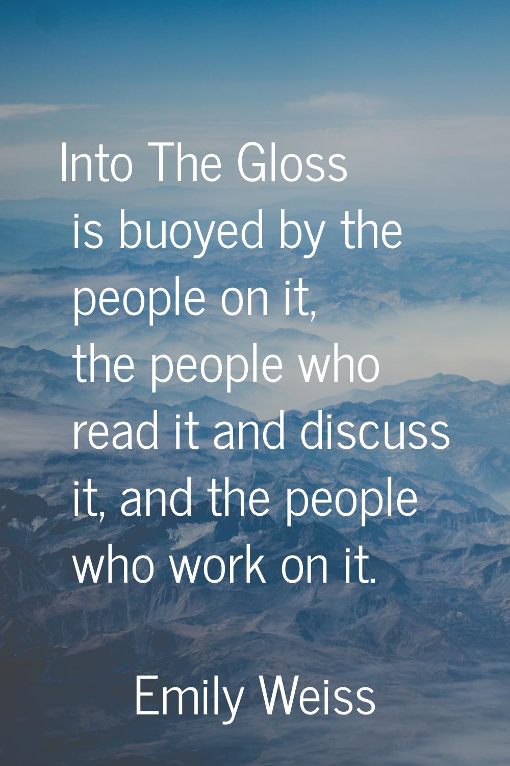 Into The Gloss is buoyed by the people on it, the people who read it and discuss it, and the people