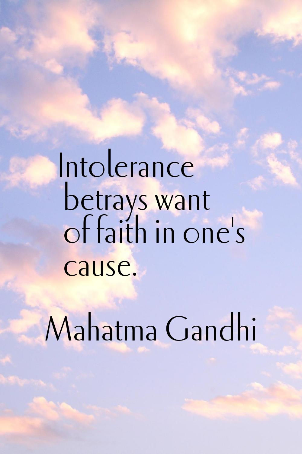 Intolerance betrays want of faith in one's cause.