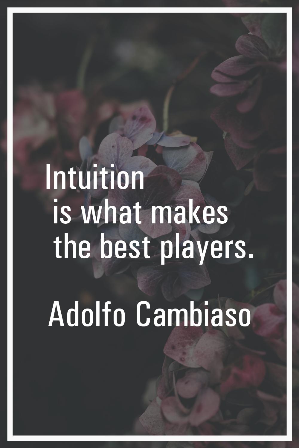 Intuition is what makes the best players.