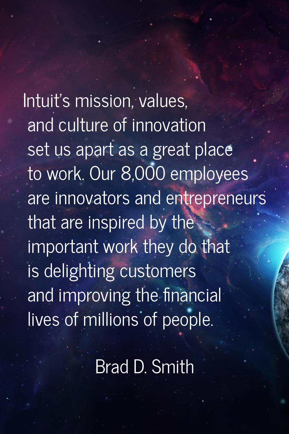 Intuit's mission, values, and culture of innovation set us apart as a great place to work. Our 8,00