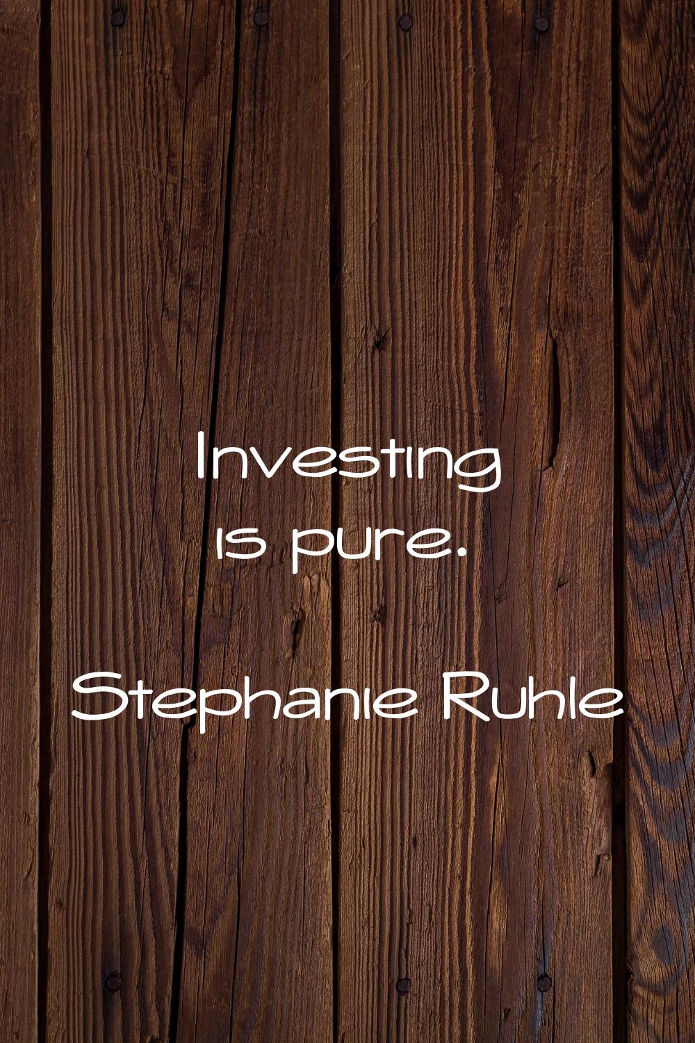 Investing is pure.