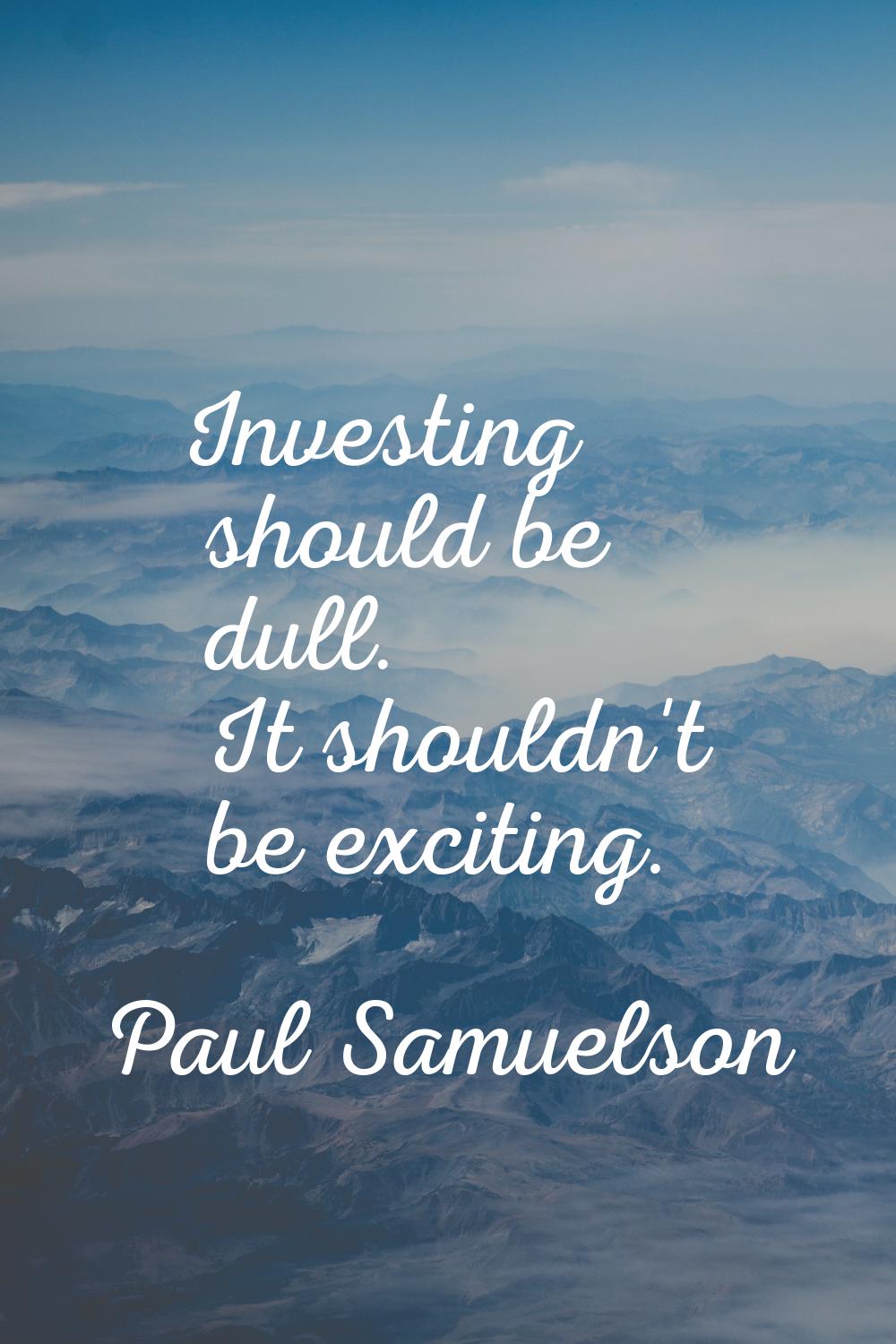 Investing should be dull. It shouldn't be exciting.