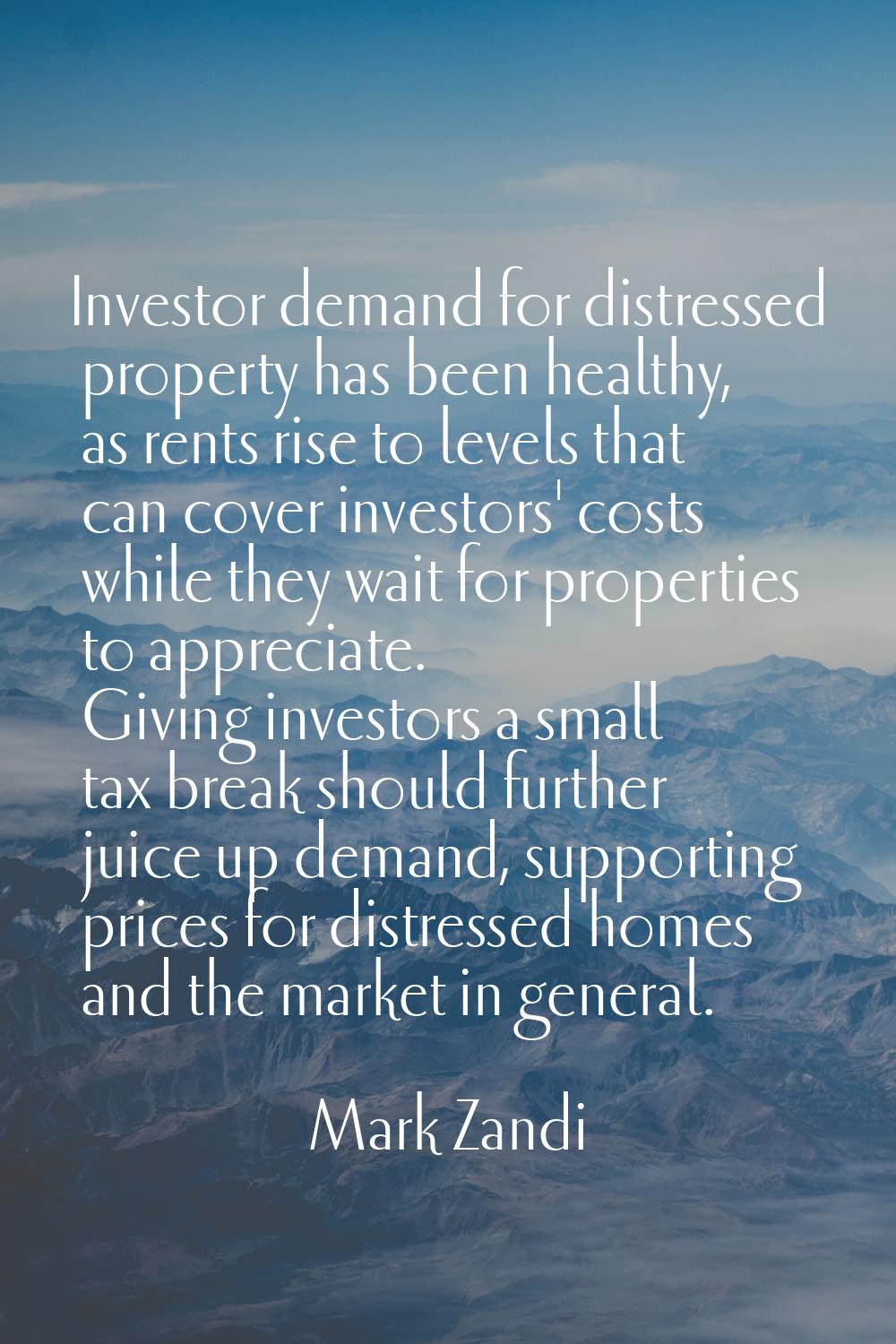 Investor demand for distressed property has been healthy, as rents rise to levels that can cover in