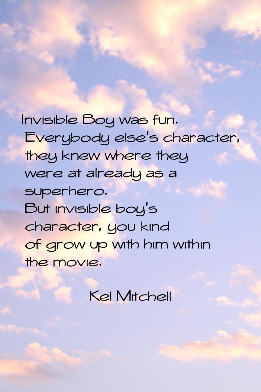Invisible Boy was fun. Everybody else's character, they knew where they were at already as a superh