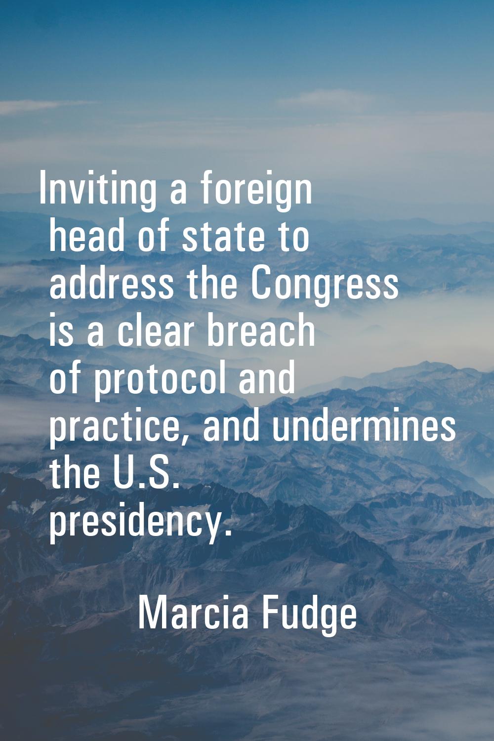 Inviting a foreign head of state to address the Congress is a clear breach of protocol and practice