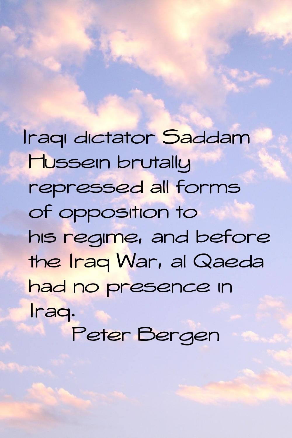 Iraqi dictator Saddam Hussein brutally repressed all forms of opposition to his regime, and before 