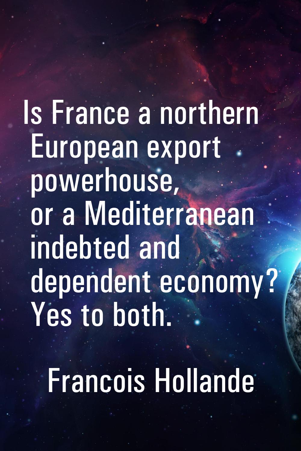 Is France a northern European export powerhouse, or a Mediterranean indebted and dependent economy?