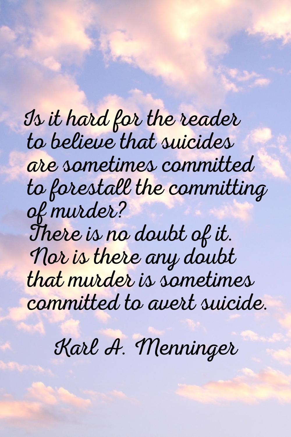 Is it hard for the reader to believe that suicides are sometimes committed to forestall the committ