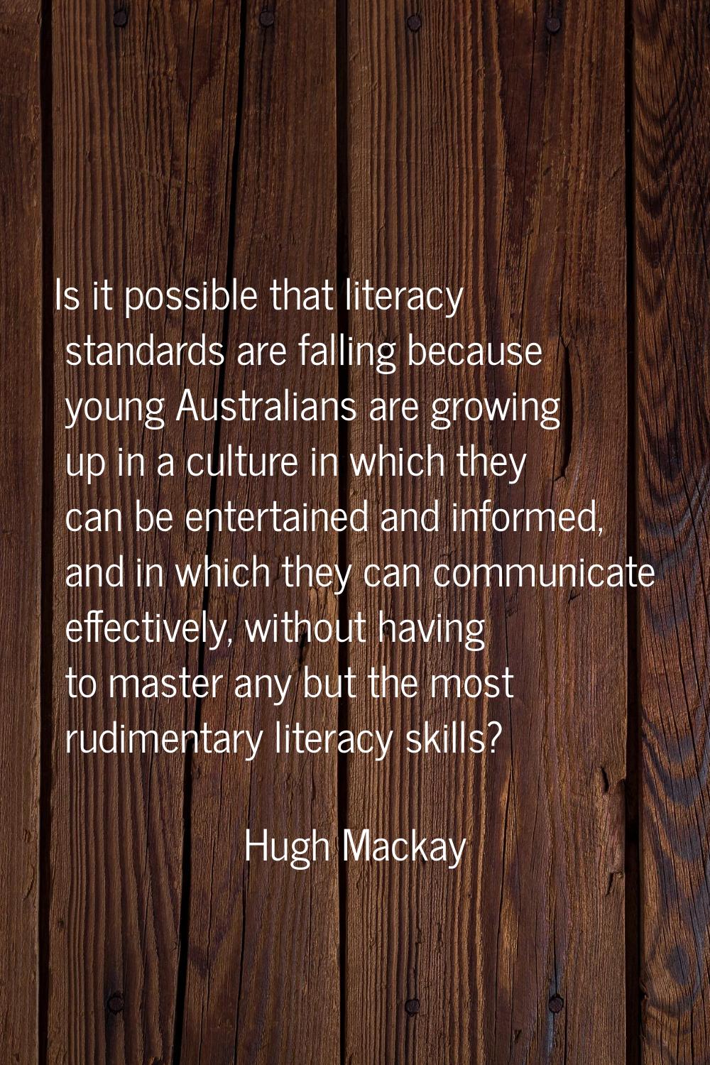 Is it possible that literacy standards are falling because young Australians are growing up in a cu