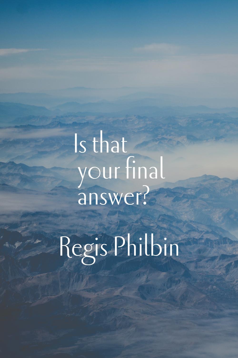 Is that your final answer?